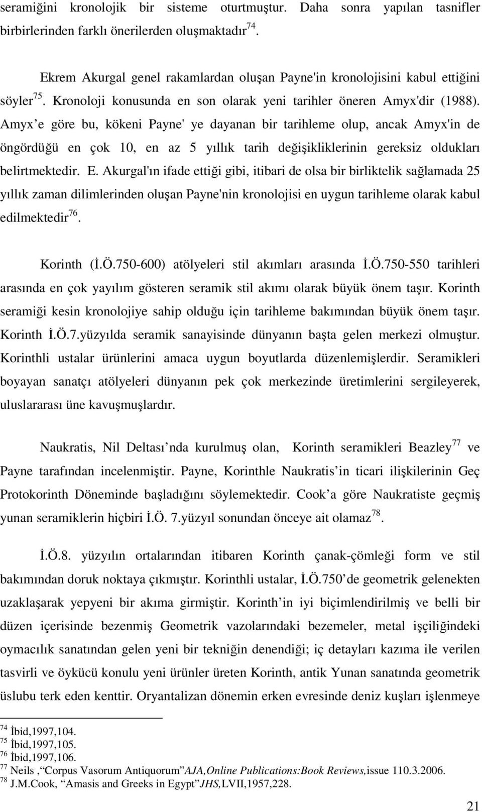 Amyx e göre bu, kökeni Payne' ye dayanan bir tarihleme olup, ancak Amyx'in de öngördüğü en çok 10, en az 5 yıllık tarih değişikliklerinin gereksiz oldukları belirtmektedir. E.