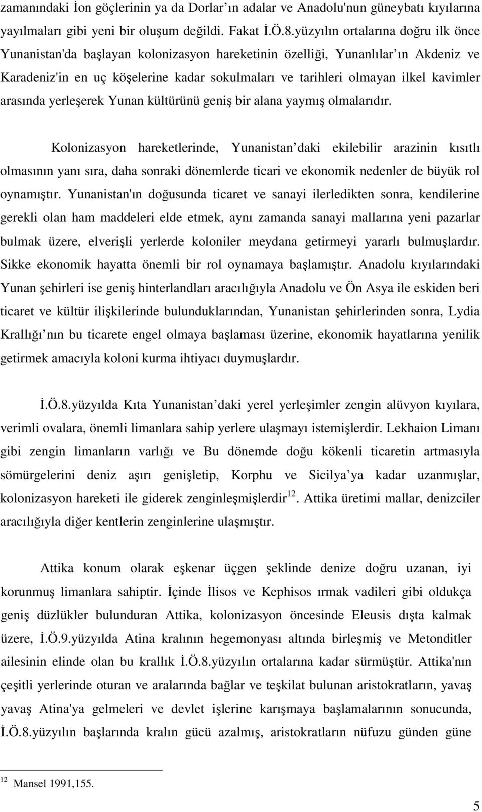 kavimler arasında yerleşerek Yunan kültürünü geniş bir alana yaymış olmalarıdır.