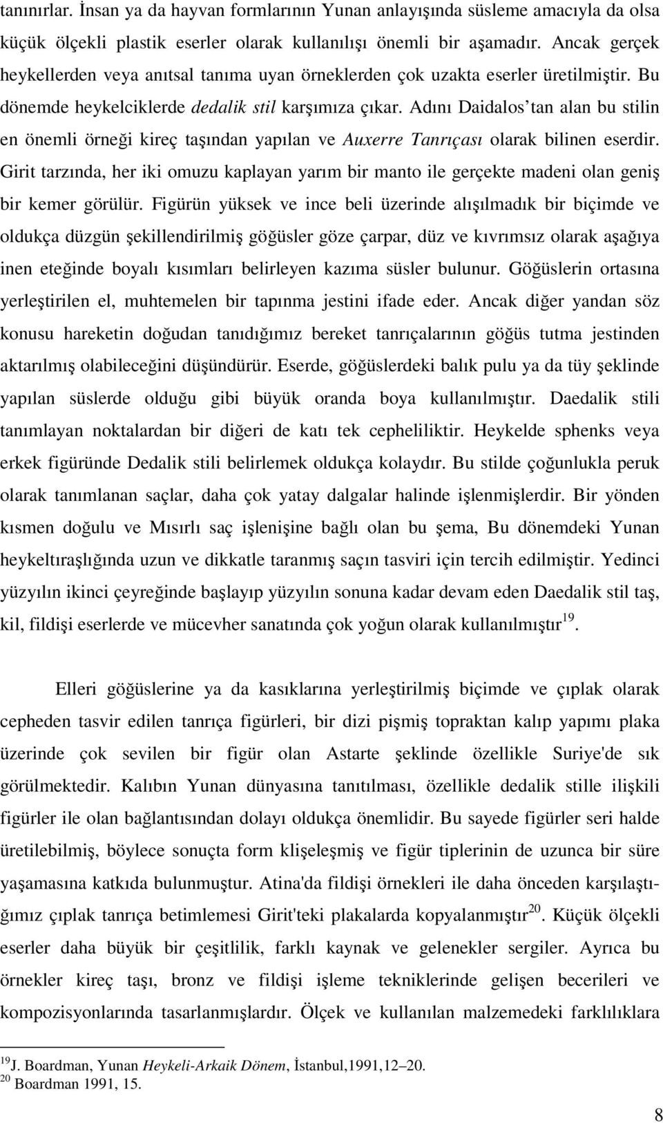 Adını Daidalos tan alan bu stilin en önemli örneği kireç taşından yapılan ve Auxerre Tanrıçası olarak bilinen eserdir.