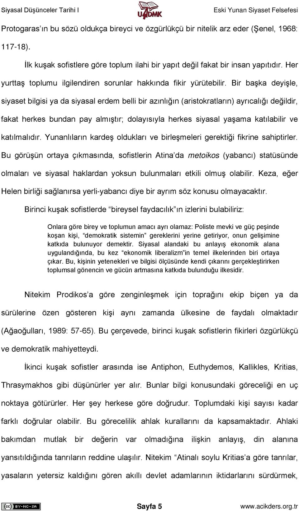 Bir başka deyişle, siyaset bilgisi ya da siyasal erdem belli bir azınlığın (aristokratların) ayrıcalığı değildir, fakat herkes bundan pay almıştır; dolayısıyla herkes siyasal yaşama katılabilir ve