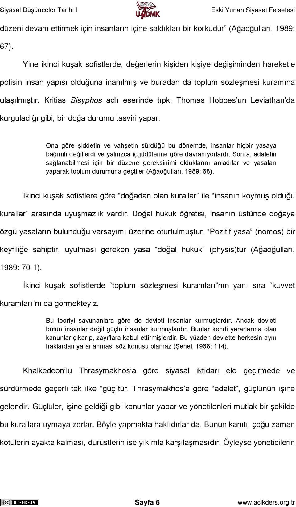 Kritias Sisyphos adlı eserinde tıpkı Thomas Hobbes un Leviathan da kurguladığı gibi, bir doğa durumu tasviri yapar: Ona göre şiddetin ve vahşetin sürdüğü bu dönemde, insanlar hiçbir yasaya bağımlı