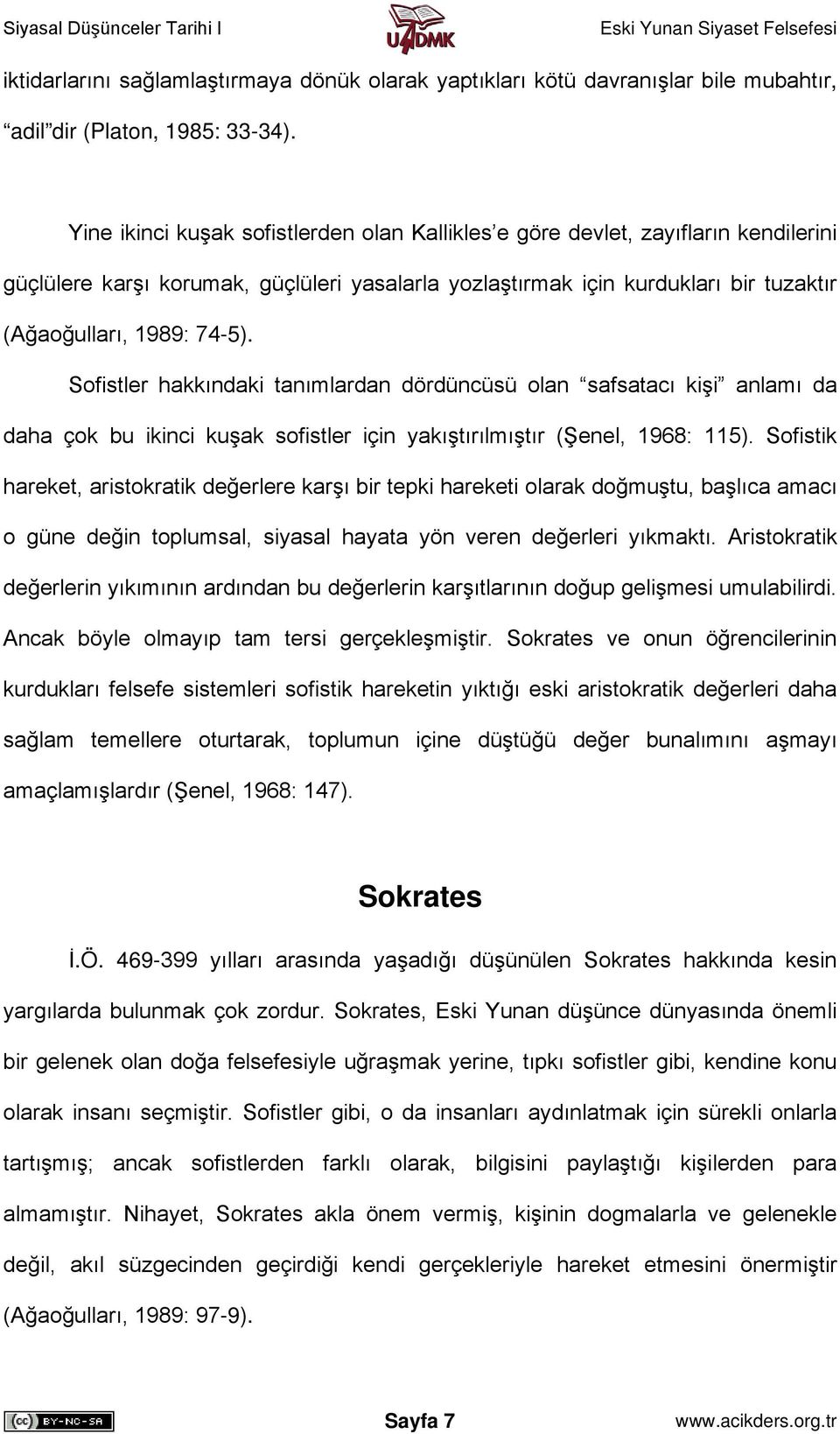 Sofistler hakkındaki tanımlardan dördüncüsü olan safsatacı kişi anlamı da daha çok bu ikinci kuşak sofistler için yakıştırılmıştır (Şenel, 1968: 115).