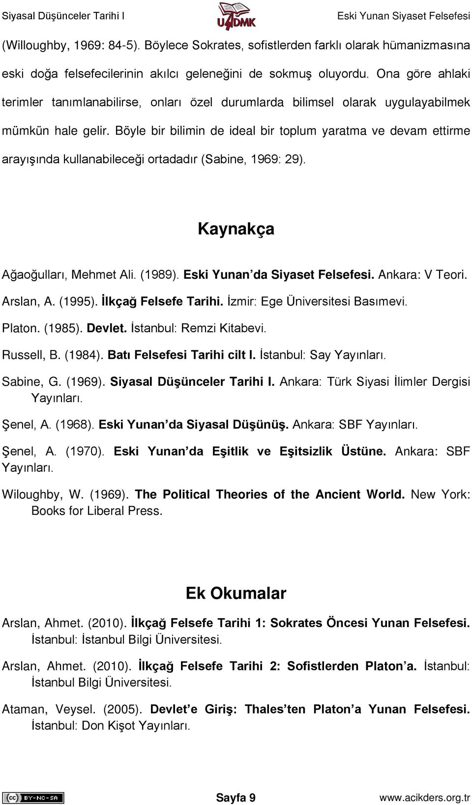 Böyle bir bilimin de ideal bir toplum yaratma ve devam ettirme arayışında kullanabileceği ortadadır (Sabine, 1969: 29). Kaynakça Ağaoğulları, Mehmet Ali. (1989). Eski Yunan da Siyaset Felsefesi.