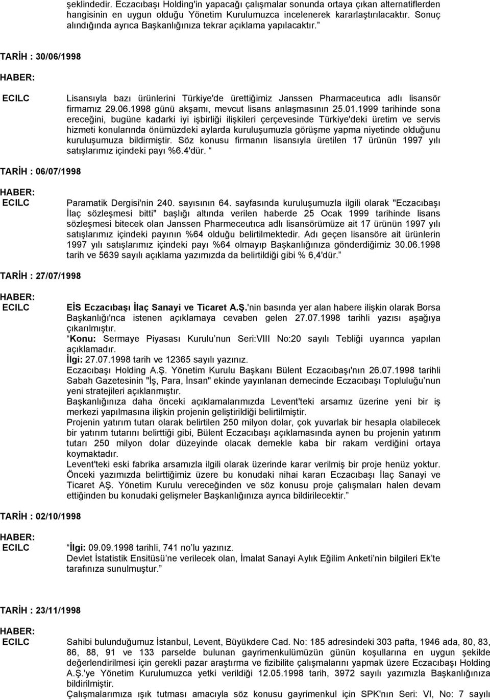 01.1999 tarihinde sona ereceğini, bugüne kadarki iyi işbirliği ilişkileri çerçevesinde Türkiye'deki üretim ve servis hizmeti konularında önümüzdeki aylarda kuruluşumuzla görüşme yapma niyetinde