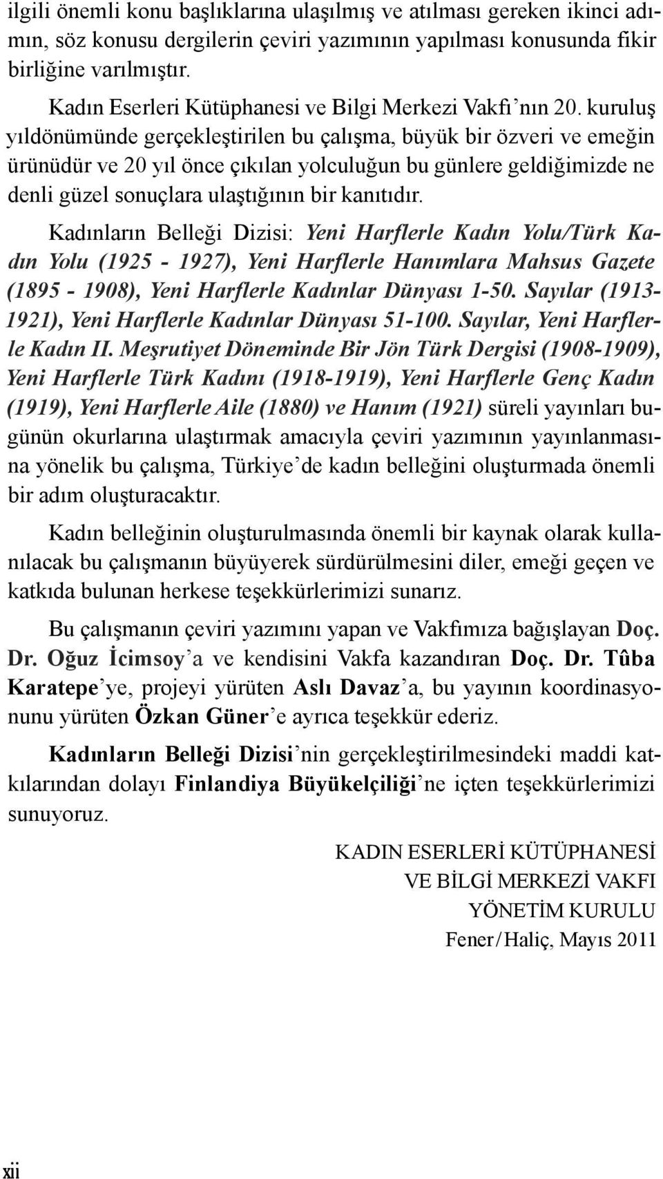 kuruluş yıldönümünde gerçekleştirilen bu çalışma, büyük bir özveri ve emeğin ürünüdür ve 20 yıl önce çıkılan yolculuğun bu günlere geldiğimizde ne denli güzel sonuçlara ulaştığının bir kanıtıdır.