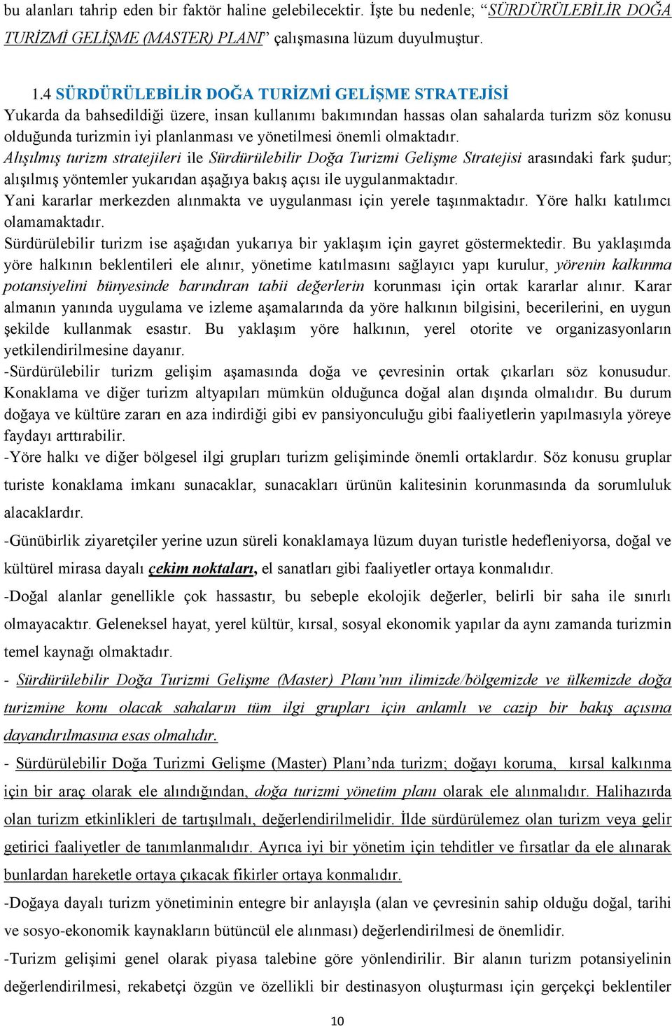 önemli olmaktadır. AlıĢılmıĢ turizm stratejileri ile Sürdürülebilir Doğa Turizmi GeliĢme Stratejisi arasındaki fark Ģudur; alıģılmıģ yöntemler yukarıdan aģağıya bakıģ açısı ile uygulanmaktadır.