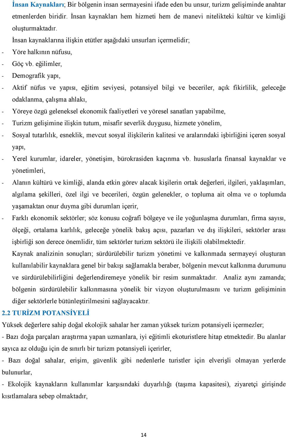 eğilimler, - Demografik yapı, - Aktif nüfus ve yapısı, eğitim seviyesi, potansiyel bilgi ve beceriler, açık fikirlilik, geleceğe odaklanma, çalıģma ahlakı, - Yöreye özgü geleneksel ekonomik