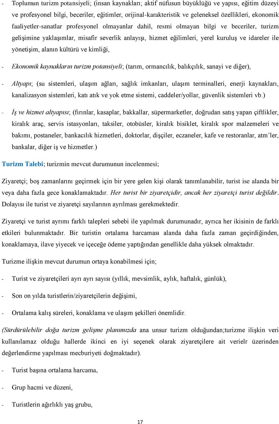 ile yönetiģim, alanın kültürü ve kimliği, - Ekonomik kaynakların turizm potansiyeli; (tarım, ormancılık, balıkçılık, sanayi ve diğer), - Altyapı; (su sistemleri, ulaģım ağları, sağlık imkanları,