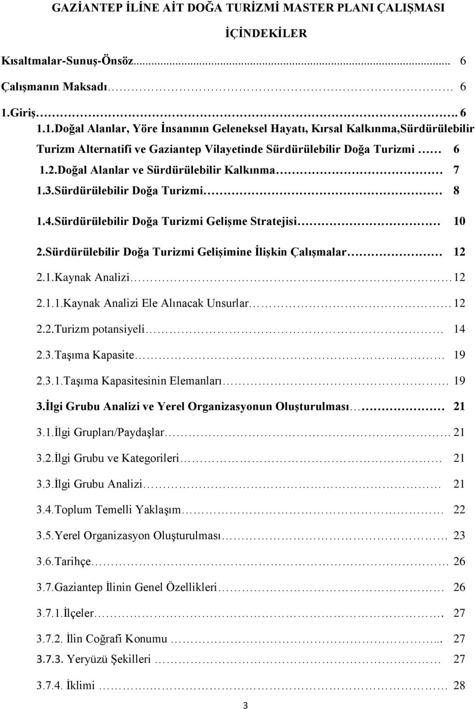 Doğal Alanlar ve Sürdürülebilir Kalkınma 7 1.3.Sürdürülebilir Doğa Turizmi 8 1.4.Sürdürülebilir Doğa Turizmi GeliĢme Stratejisi 10 2.Sürdürülebilir Doğa Turizmi GeliĢimine ĠliĢkin ÇalıĢmalar 12 2.1.Kaynak Analizi 12 2.