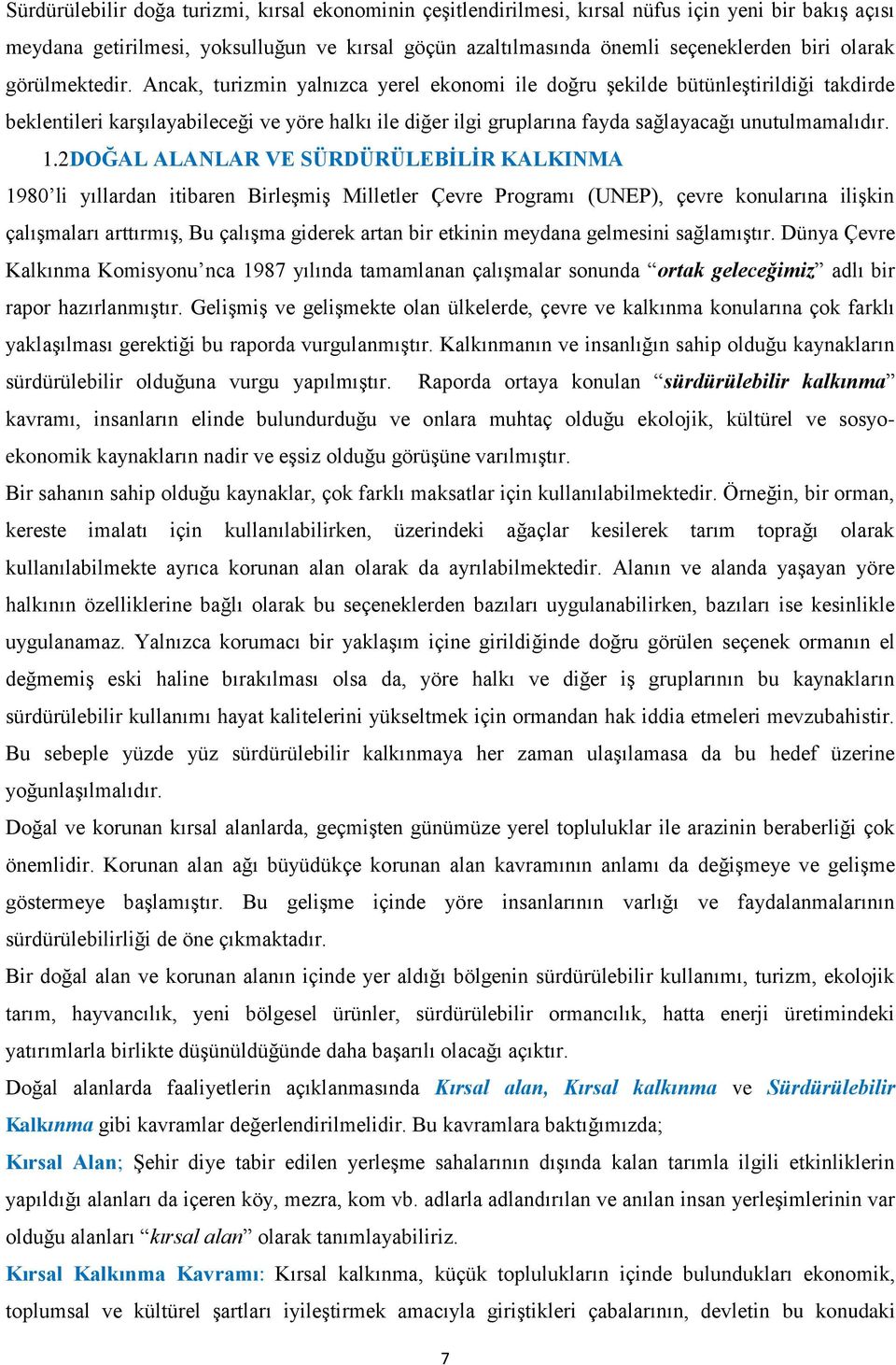 Ancak, turizmin yalnızca yerel ekonomi ile doğru Ģekilde bütünleģtirildiği takdirde beklentileri karģılayabileceği ve yöre halkı ile diğer ilgi gruplarına fayda sağlayacağı unutulmamalıdır. 1.