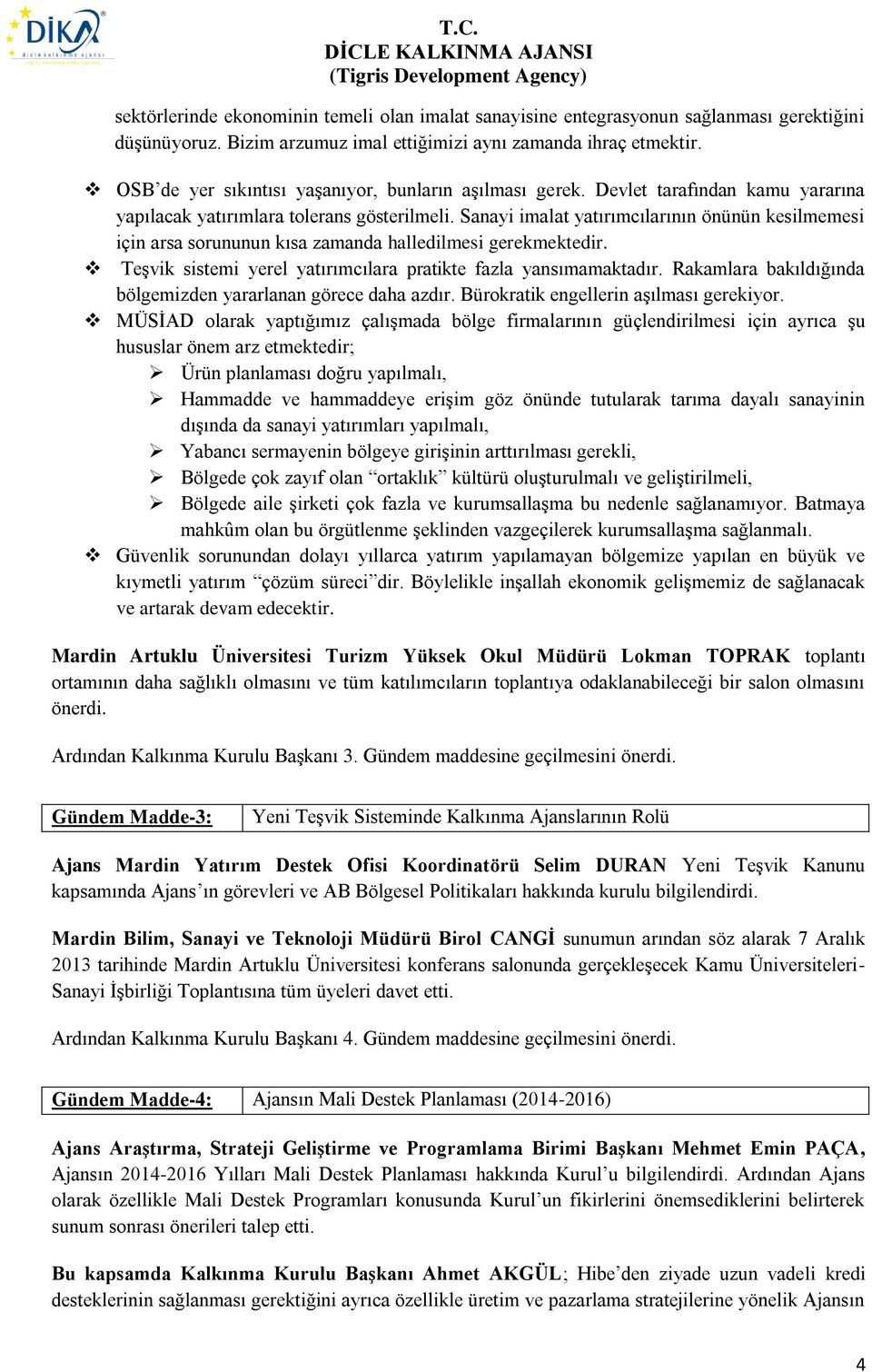 Sanayi imalat yatırımcılarının önünün kesilmemesi için arsa sorununun kısa zamanda halledilmesi gerekmektedir. Teşvik sistemi yerel yatırımcılara pratikte fazla yansımamaktadır.