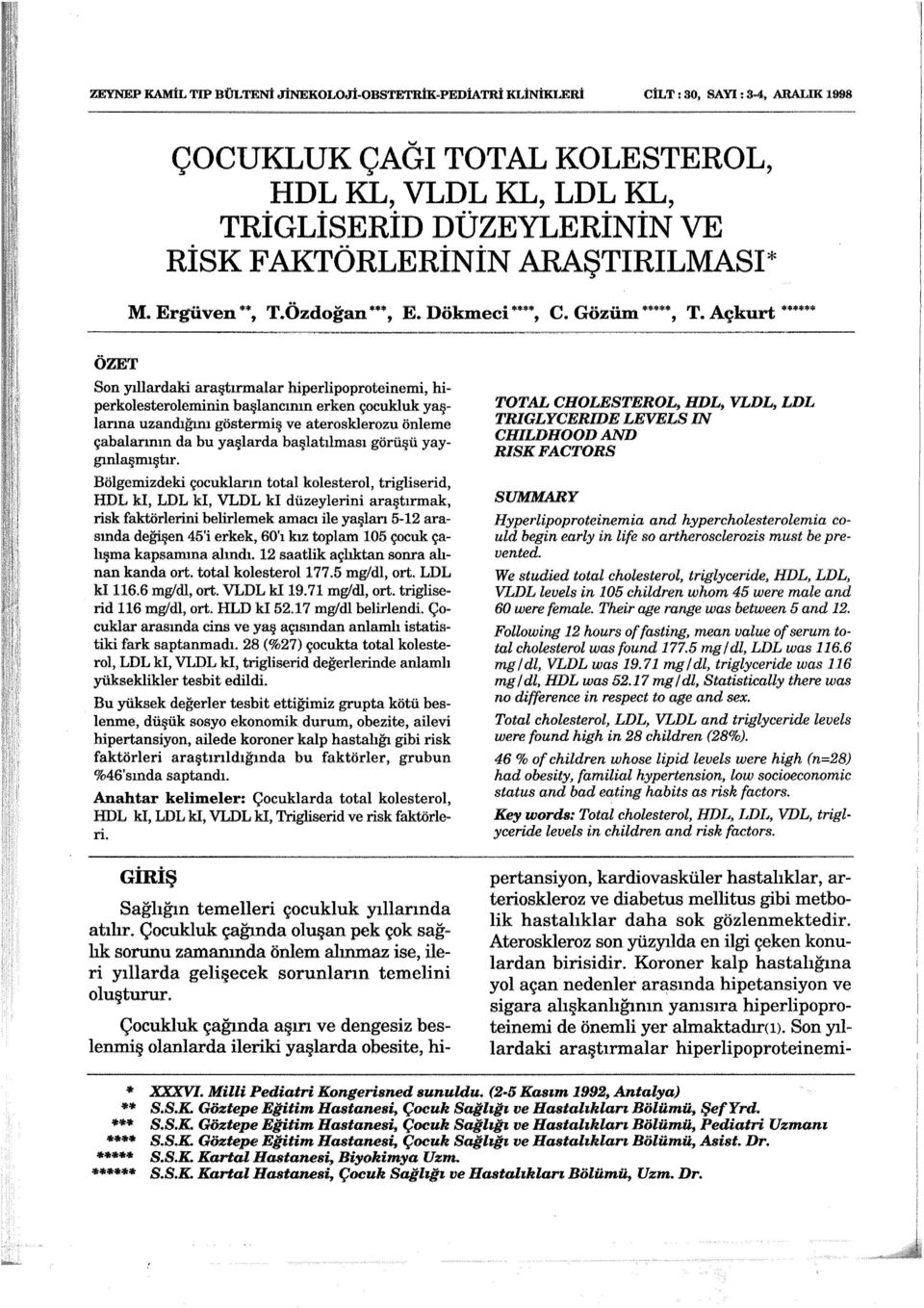 Açkurt *"'**** ÖZET Son yıllardaki araştırmalar hiperlipoproteinemi, hiperkolesteroleminin başlancının erken çocukluk yaş Iarına uzandığını göstermiş ve aterosklerozu önleme çabalarının da bu