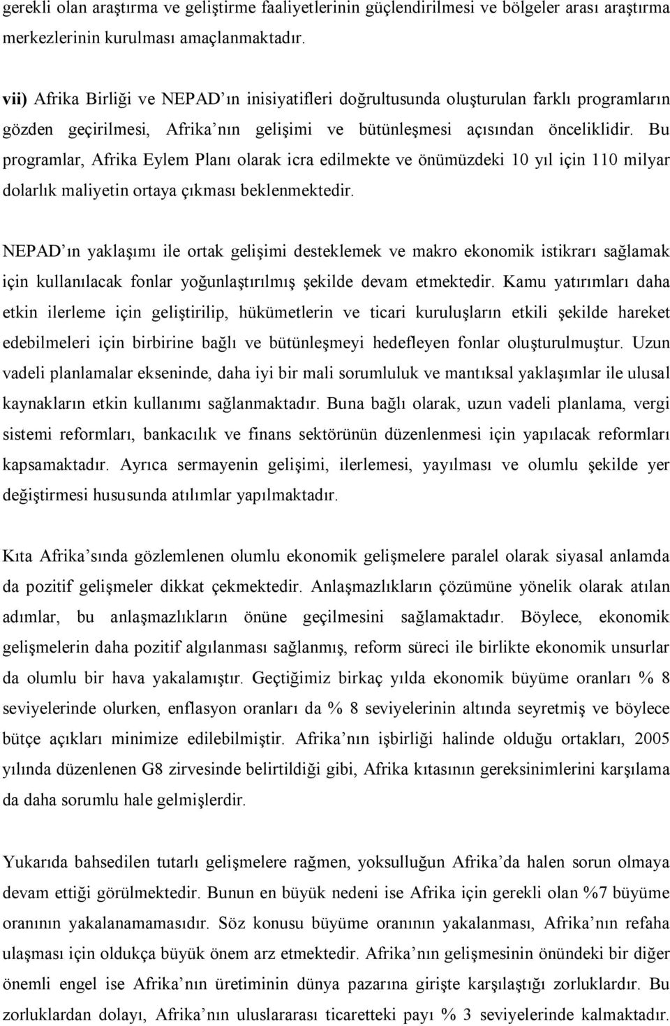 Bu programlar, Afrika Eylem Planı olarak icra edilmekte ve önümüzdeki 10 yıl için 110 milyar dolarlık maliyetin ortaya çıkması beklenmektedir.