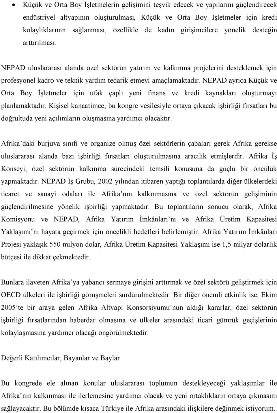 NEPAD uluslararası alanda özel sektörün yatırım ve kalkınma projelerini desteklemek için profesyonel kadro ve teknik yardım tedarik etmeyi amaçlamaktadır.