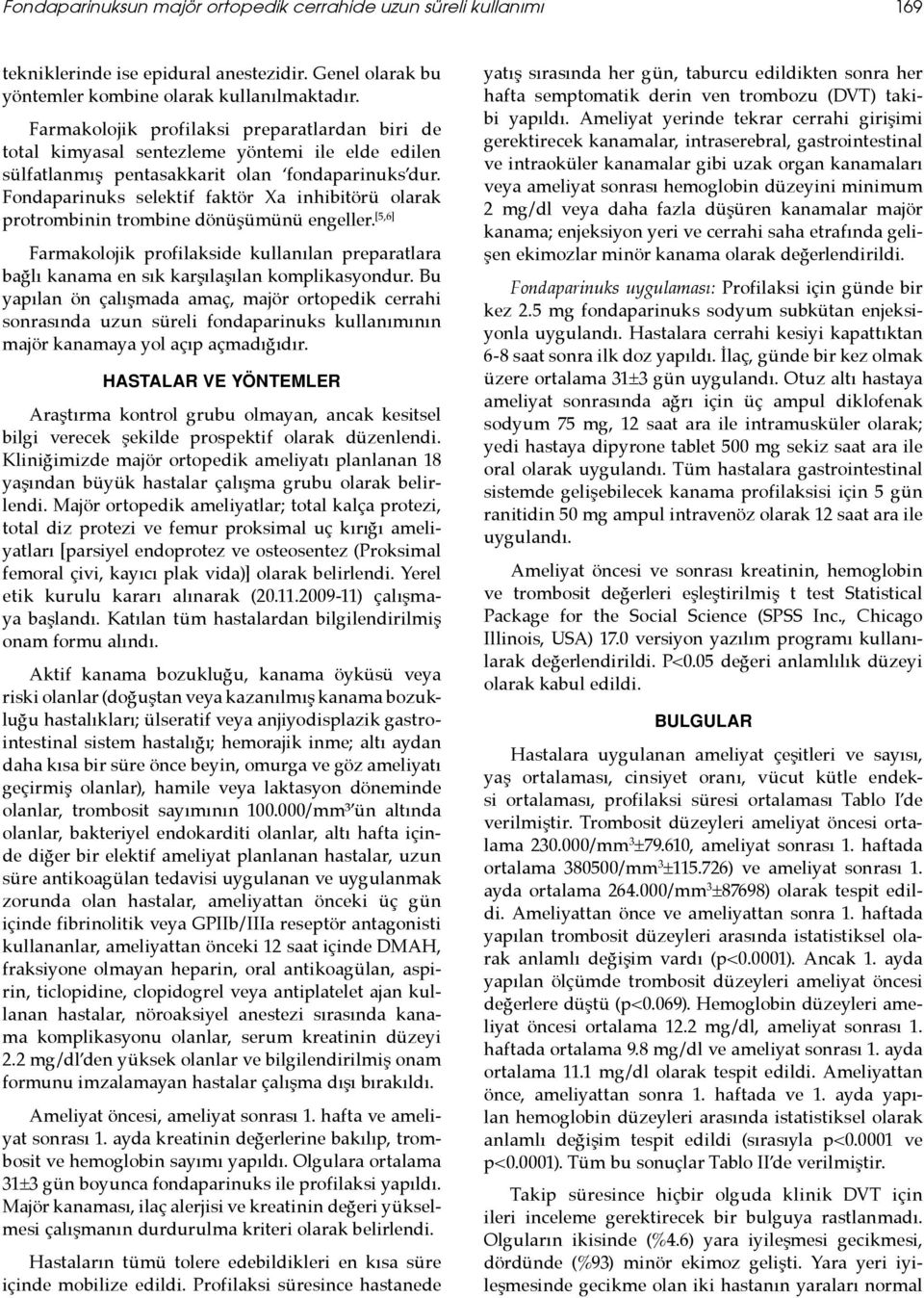 Fondaparinuks selektif faktör Xa inhibitörü olarak protrombinin trombine dönüşümünü engeller. [5,6] Farmakolojik profilakside kullanılan preparatlara bağlı kanama en sık karşılaşılan komplikasyondur.