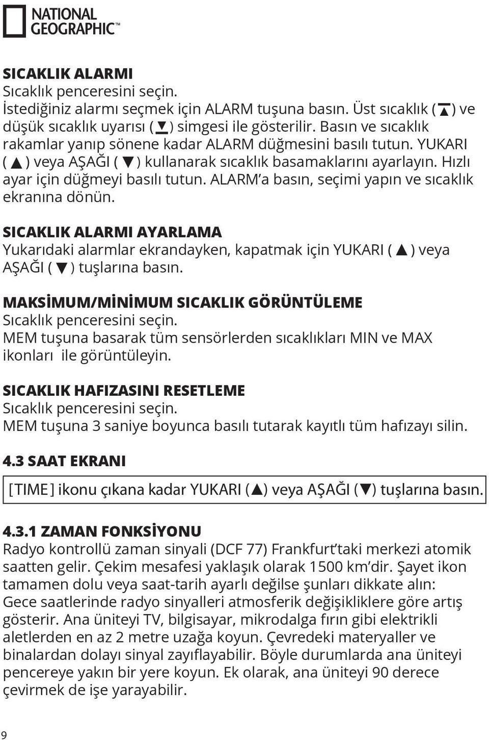 ALARM a basın, seçimi yapın ve sıcaklık ekranına dönün. SICAKLIK ALARMI AYARLAMA Yukarıdaki alarmlar ekrandayken, kapatmak için YUKARI ( ) veya AŞAĞI ( ) tuşlarına basın.