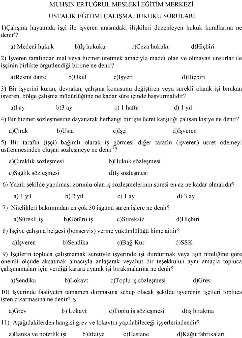 a)resmi daire b)okul c)işyeri d)hiçbiri 3) Bir işyerini kuran, devralan, çalışma konusunu değiştiren veya sürekli olarak işi bırakan işveren, bölge çalışma müdürlüğüne ne kadar süre içinde