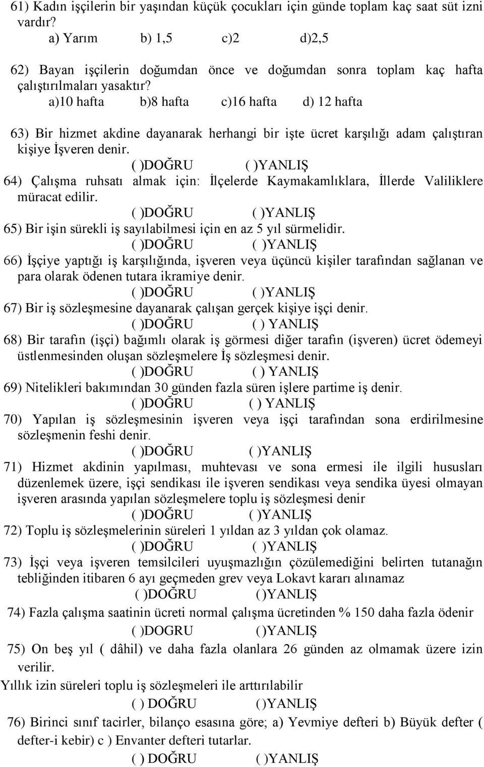 a)10 hafta b)8 hafta c)16 hafta d) 12 hafta 63) Bir hizmet akdine dayanarak herhangi bir işte ücret karşılığı adam çalıştıran kişiye İşveren denir.