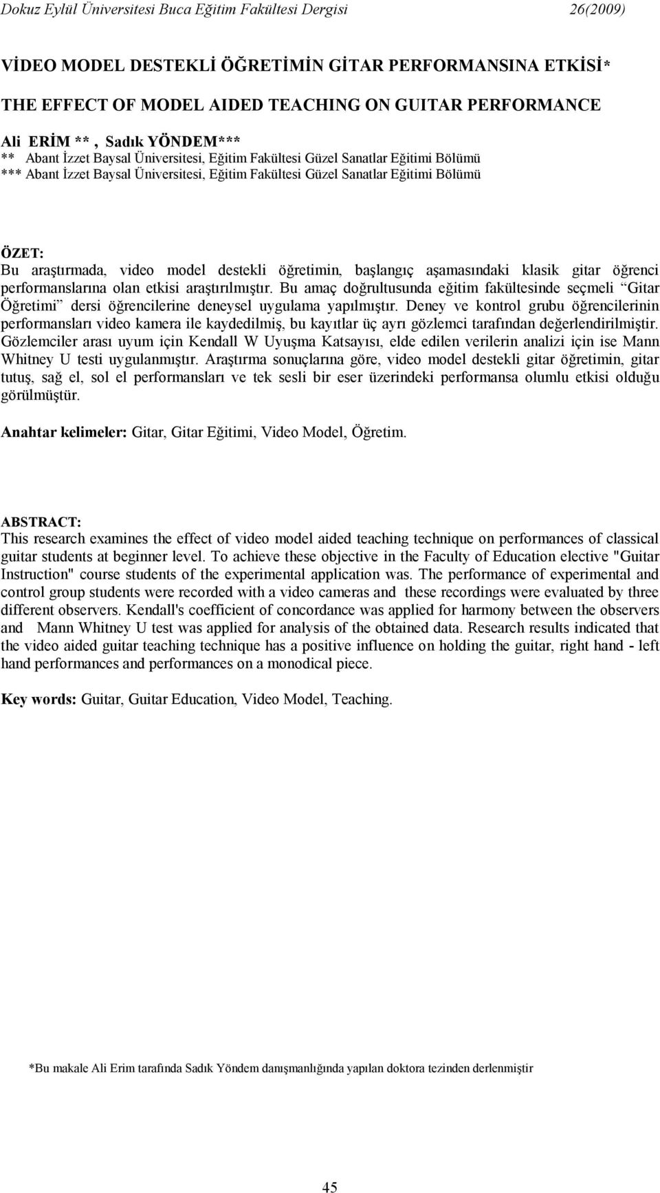 öğreci performaslarıa ola etkisi araştırılmıştır. Bu amaç doğrultusuda eğitim fakülteside seçmeli Gitar Öğretimi dersi öğrecilerie deeysel uygulama yapılmıştır.