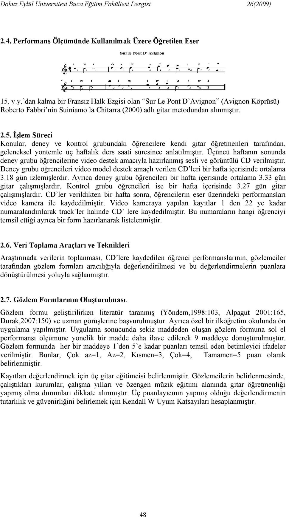 İşlem Süreci Koular, deey ve kotrol grubudaki öğrecilere kedi gitar öğretmeleri tarafıda, geleeksel yötemle üç haftalık ders saati süresice alatılmıştır.