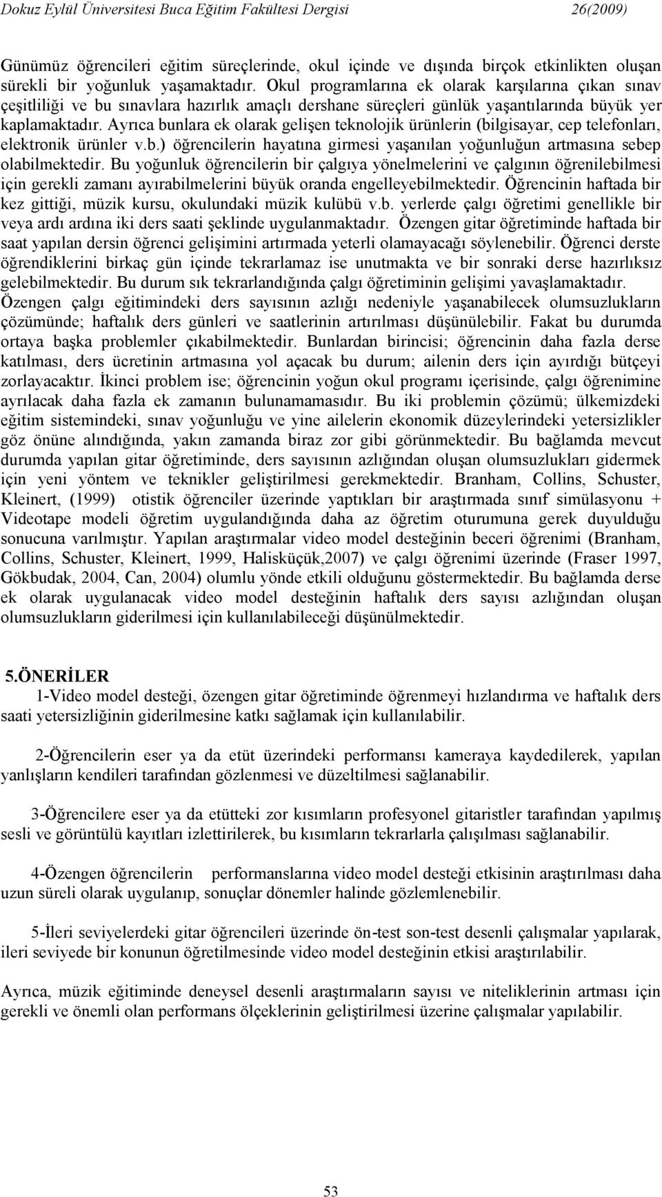 Ayrıca bulara ek olarak gelişe tekolojik ürüleri (bilgisayar, cep telefoları, elektroik ürüler v.b.) öğrecileri hayatıa girmesi yaşaıla yoğuluğu artmasıa sebep olabilmektedir.