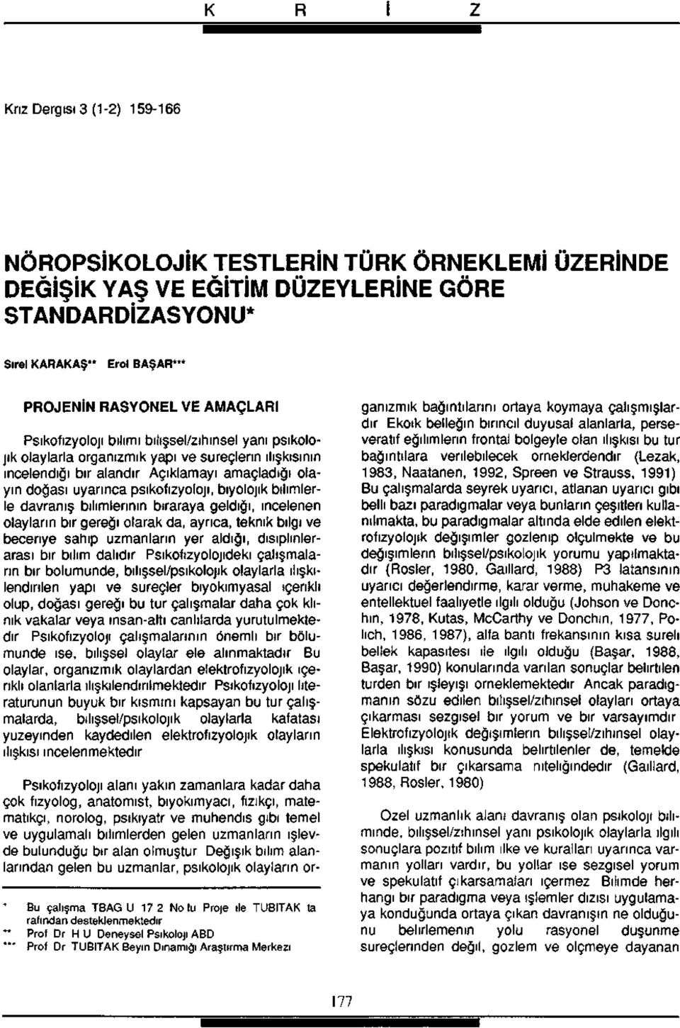 biyolojik bilimlerle davranış bilimlerinin bıraraya geldiği, incelenen olayların bir gereği olarak da, ayrıca, teknik bilgi ve beceriye sahip uzmanların yer aldığı, dısıplınlerarası bir bilim dalıdır