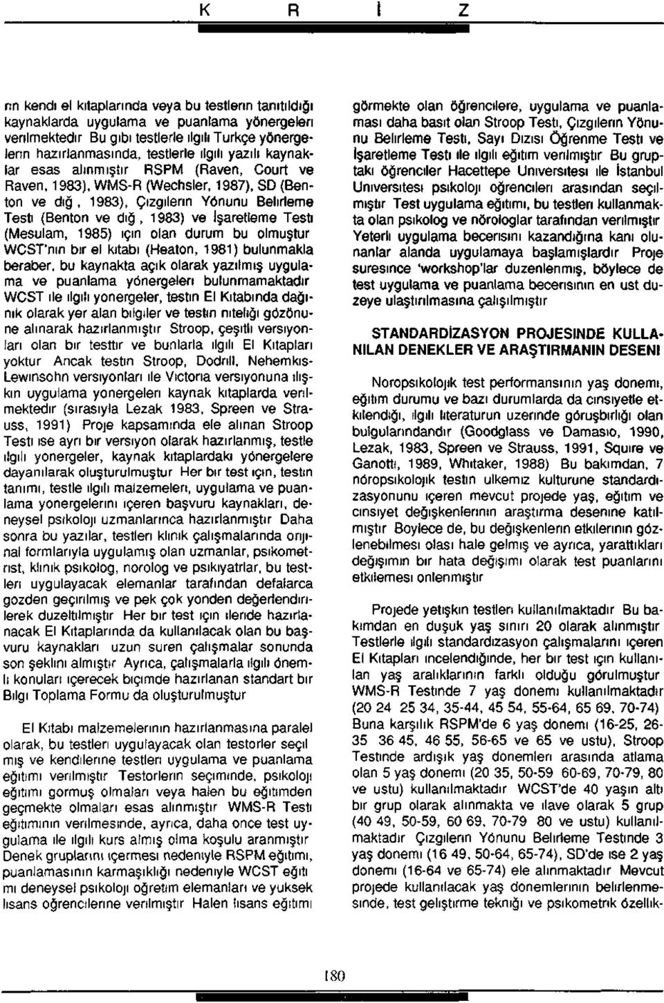 (Mesulam, 1985) için olan durum bu olmuştur VVCST'nın bir el kitabı (Heaton, 1981) bulunmakla beraber, bu kaynakta açık olarak yazılmış uygulama ve puanlama yönergeleri bulunmamaktadır WCST ile