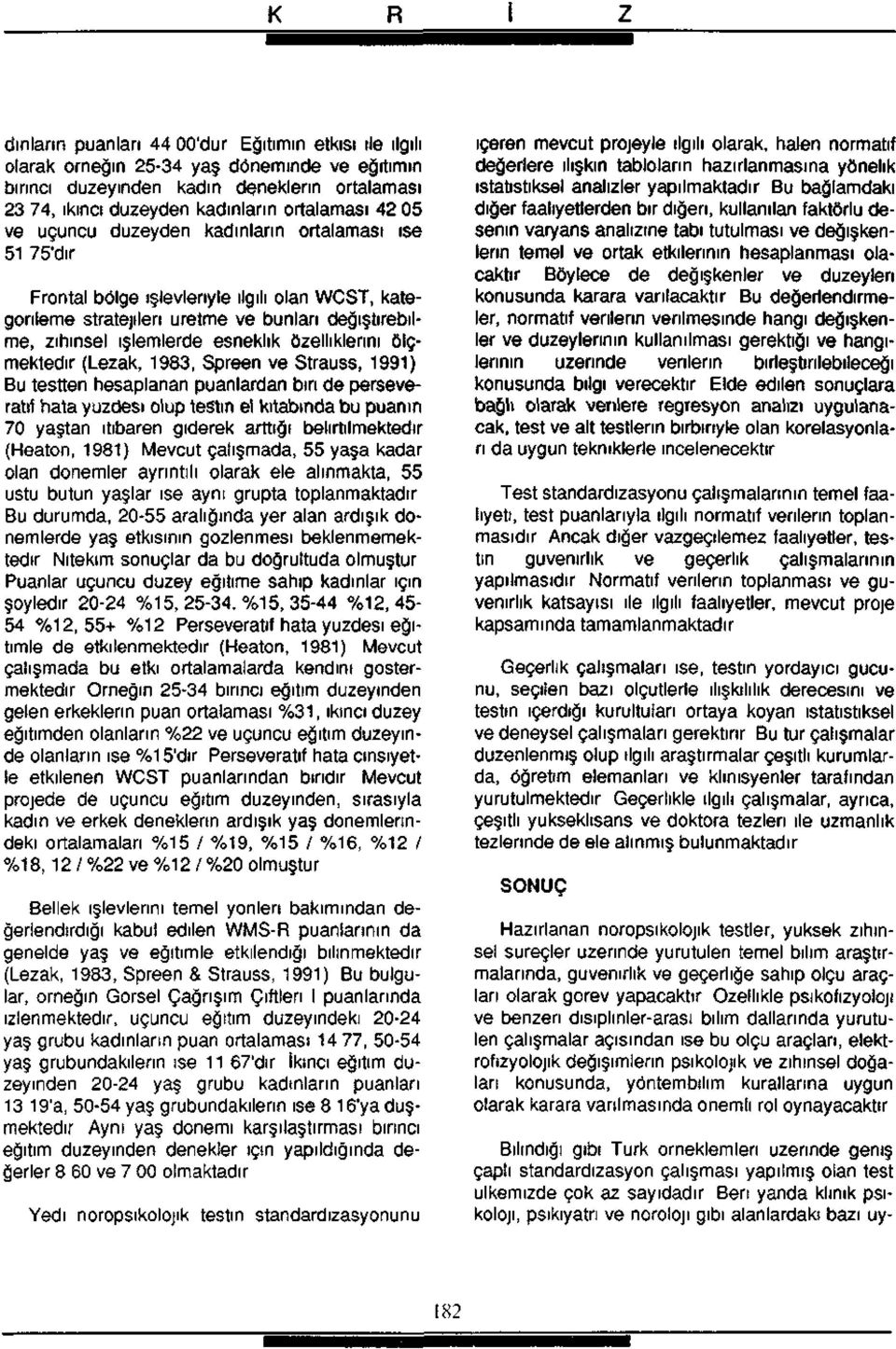 özelliklerini ölçmektedir (Lezak, 1983, Spreen ve Strauss, 1991) Bu testten hesaplanan puanlardan biri de perseveratıf hata yüzdesi olup testin el kitabında bu puanın 70 yaştan itibaren giderek