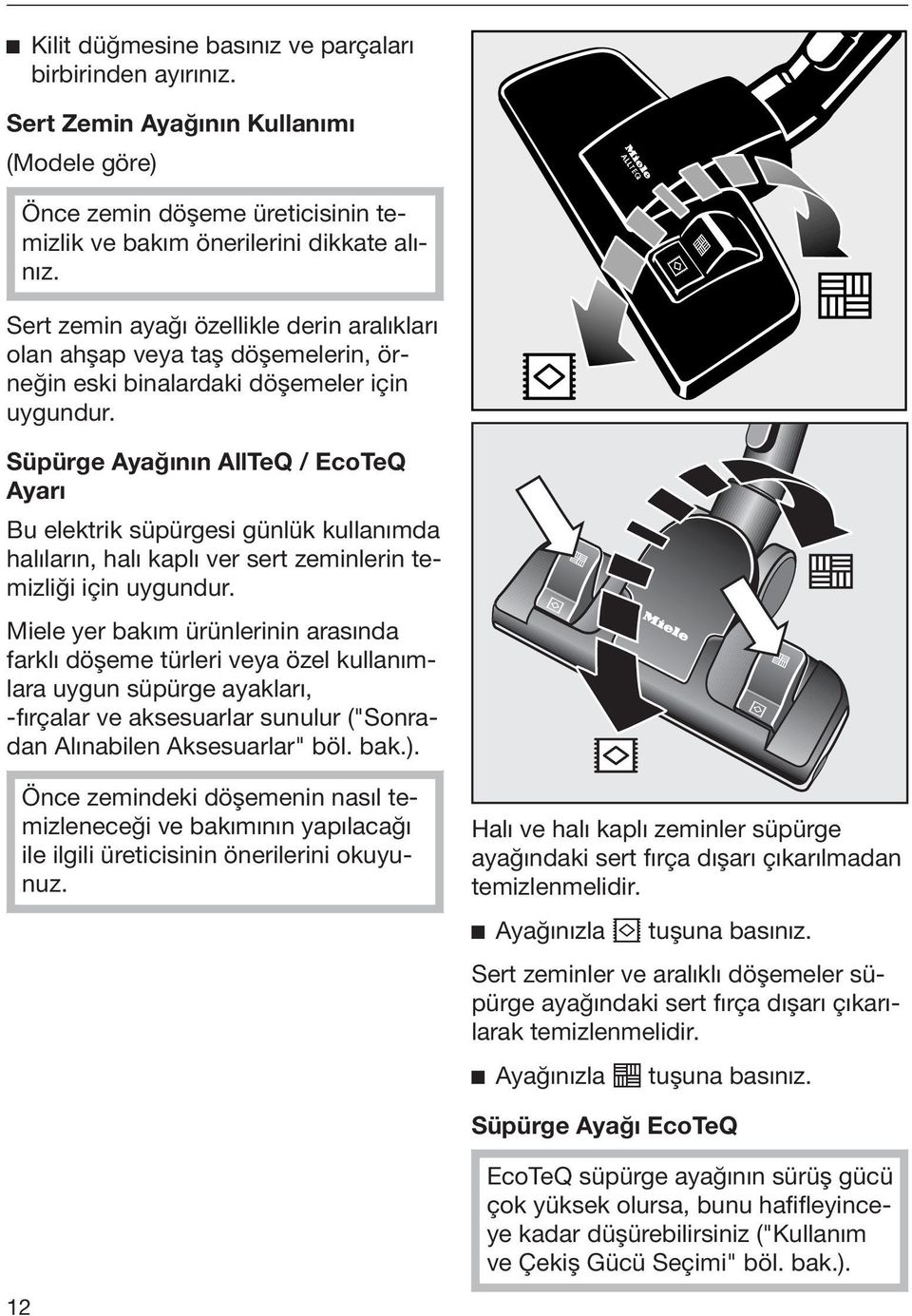 Süpürge Ayağının AllTeQ / EcoTeQ Ayarı Bu elektrik süpürgesi günlük kullanımda halıların, halı kaplı ver sert zeminlerin temizliği için uygundur.