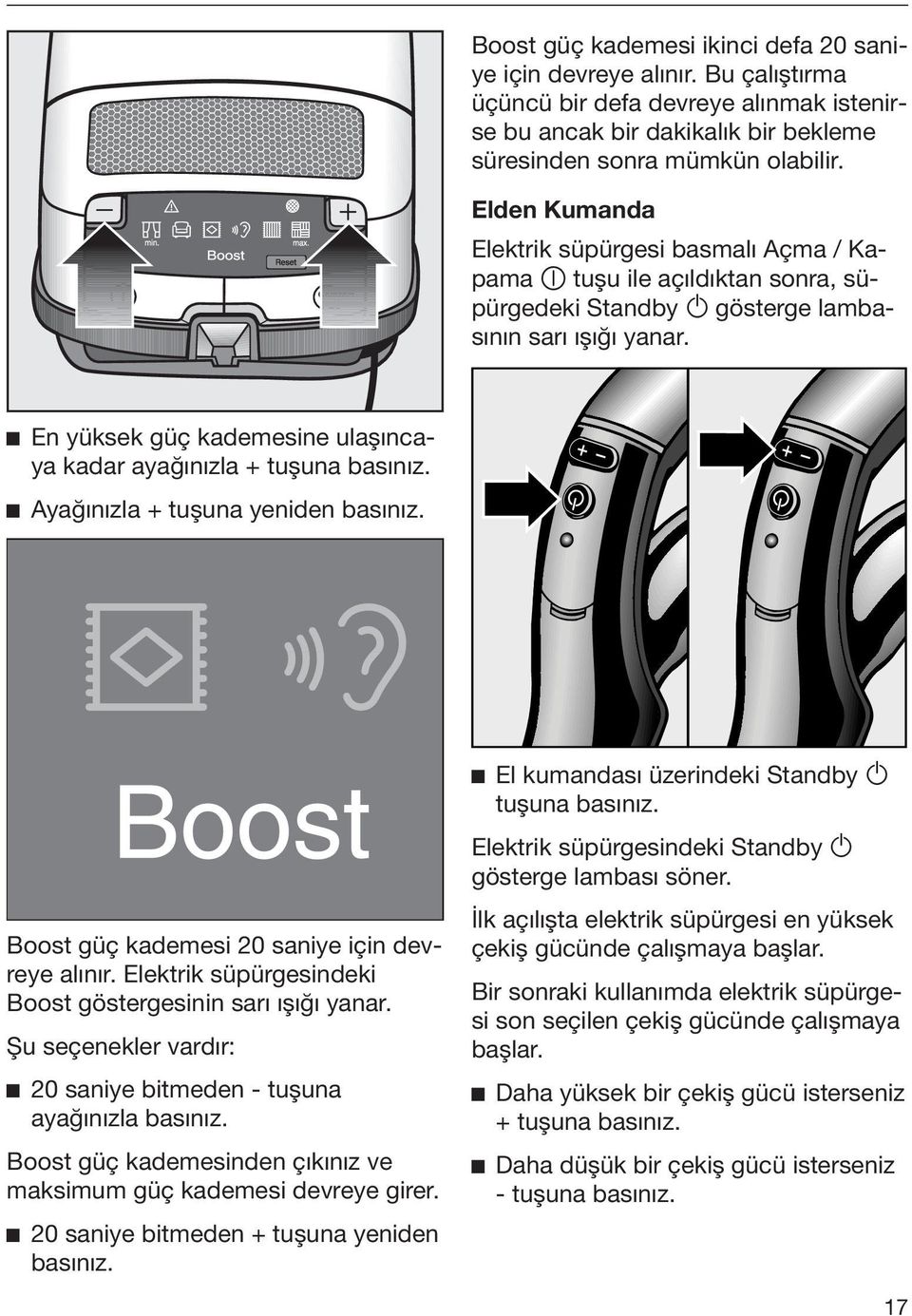 En yüksek güç kademesine ulaşıncaya kadar ayağınızla + tuşuna basınız. Ayağınızla + tuşuna yeniden basınız. Boost güç kademesi 20 saniye için devreye alınır.