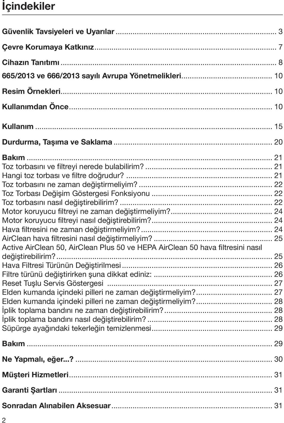 ... 22 Toz Torbası Değişim Göstergesi Fonksiyonu... 22 Toz torbasını nasıl değiştirebilirim?... 22 Motor koruyucu filtreyi ne zaman değiştirmeliyim?... 24 Motor koruyucu filtreyi nasıl değiştirebilirim?