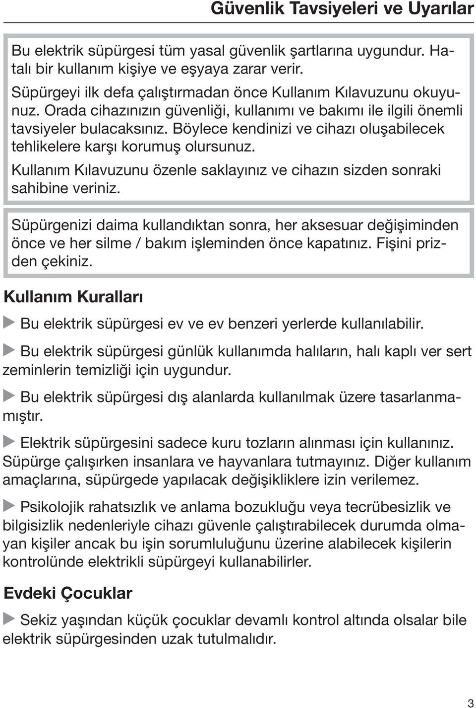 Böylece kendinizi ve cihazı oluşabilecek tehlikelere karşı korumuş olursunuz. Kullanım Kılavuzunu özenle saklayınız ve cihazın sizden sonraki sahibine veriniz.