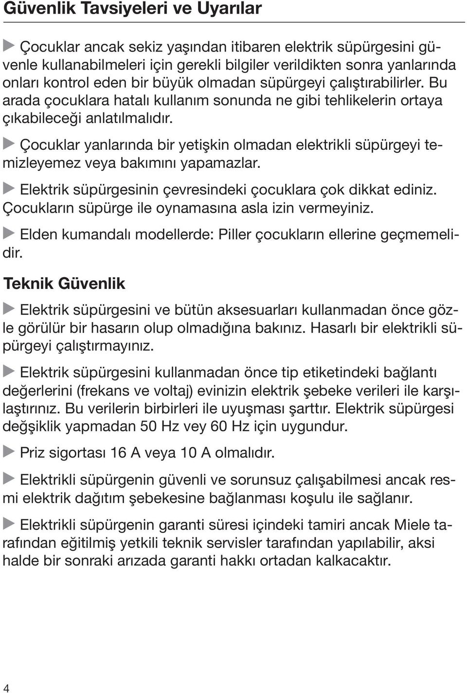 Çocuklar yanlarında bir yetişkin olmadan elektrikli süpürgeyi temizleyemez veya bakımını yapamazlar. Elektrik süpürgesinin çevresindeki çocuklara çok dikkat ediniz.