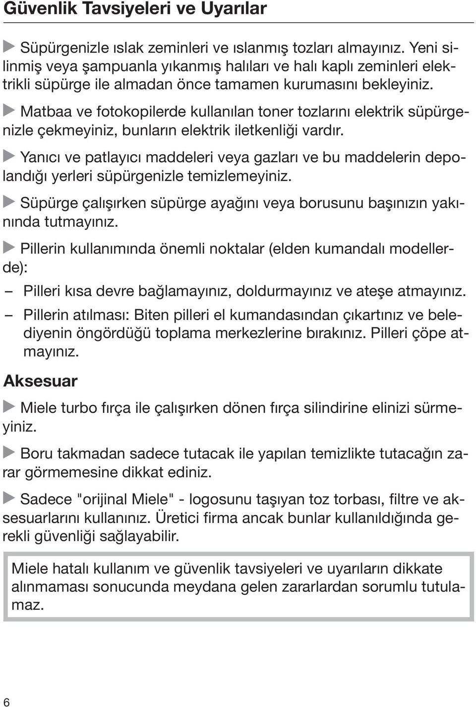 Matbaa ve fotokopilerde kullanılan toner tozlarını elektrik süpürgenizle çekmeyiniz, bunların elektrik iletkenliği vardır.