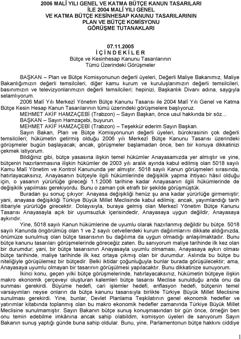 değerli temsilcileri, diğer kamu kurum ve kuruluģlarımızın değerli temsilcileri, basınımızın ve televizyonlarımızın değerli temsilcileri; hepinizi, BaĢkanlık Divanı adına, saygıyla selamlıyorum.