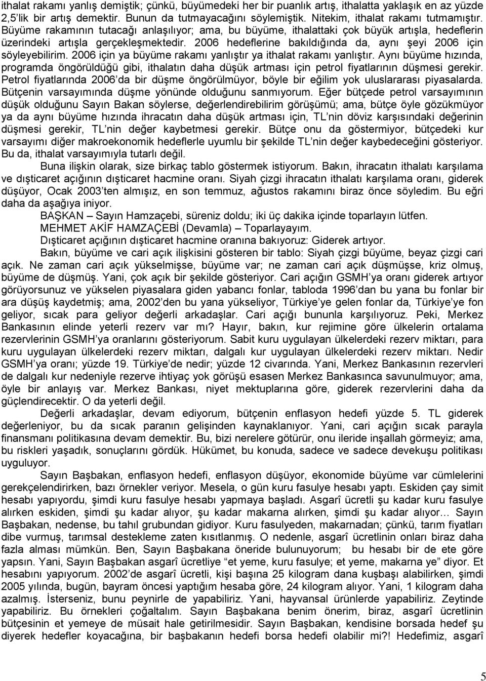 2006 hedeflerine bakıldığında da, aynı Ģeyi 2006 için söyleyebilirim. 2006 için ya büyüme rakamı yanlıģtır ya ithalat rakamı yanlıģtır.