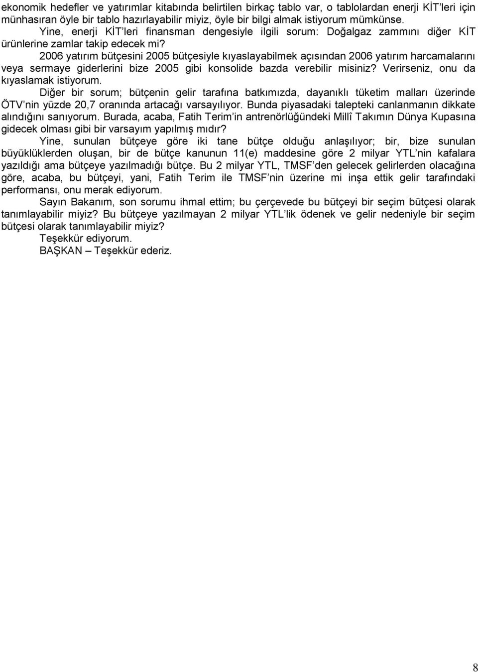 2006 yatırım bütçesini 2005 bütçesiyle kıyaslayabilmek açısından 2006 yatırım harcamalarını veya sermaye giderlerini bize 2005 gibi konsolide bazda verebilir misiniz?