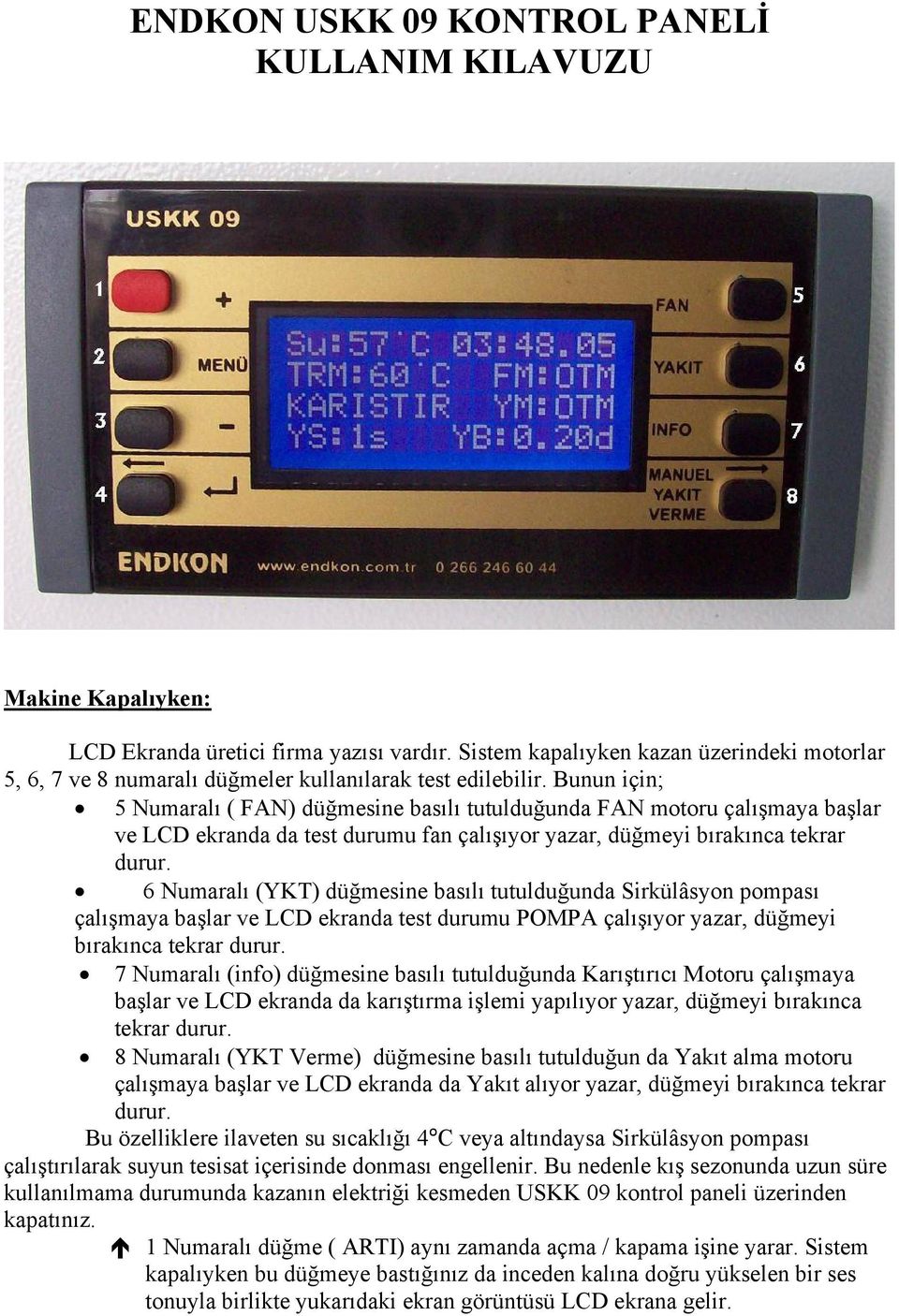 Bunun için; 5 Numaralı ( FAN) düğmesine basılı tutulduğunda FAN motoru çalışmaya başlar ve LCD ekranda da test durumu fan çalışıyor yazar, düğmeyi bırakınca tekrar durur.