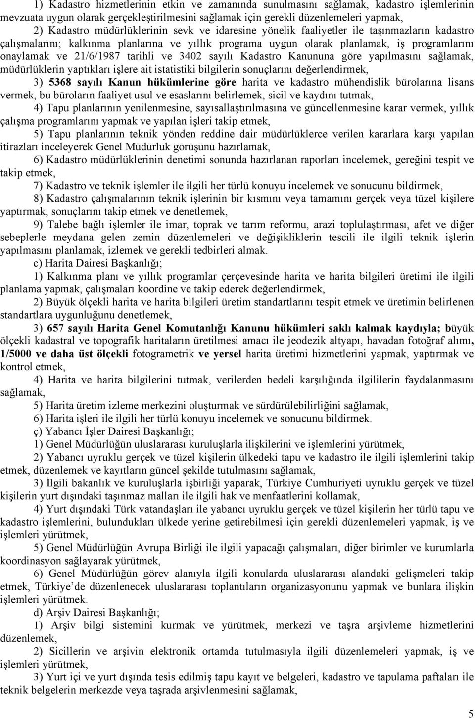 tarihli ve 3402 sayılı Kadastro Kanununa göre yapılmasını sağlamak, müdürlüklerin yaptıkları işlere ait istatistiki bilgilerin sonuçlarını değerlendirmek, 3) 5368 sayılı Kanun hükümlerine göre harita