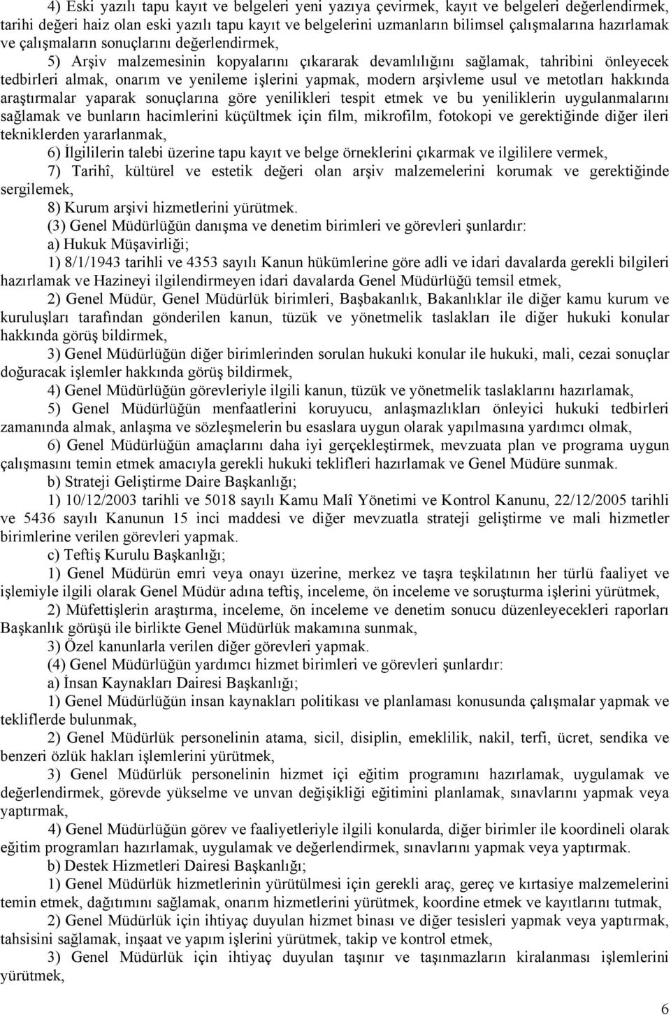 modern arşivleme usul ve metotları hakkında araştırmalar yaparak sonuçlarına göre yenilikleri tespit etmek ve bu yeniliklerin uygulanmalarını sağlamak ve bunların hacimlerini küçültmek için film,