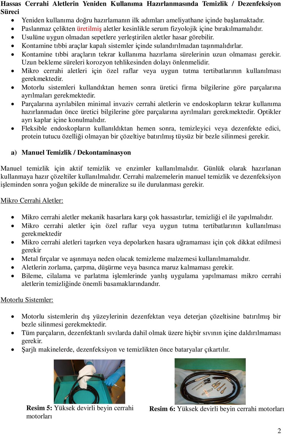 Kontamine tbbi araçlar kapal sistemler içinde sulandlmadan tanmalrlar. Kontamine tbbi araçlarn tekrar kullanma hazrlama sürelerinin uzun olmamas gerekir.