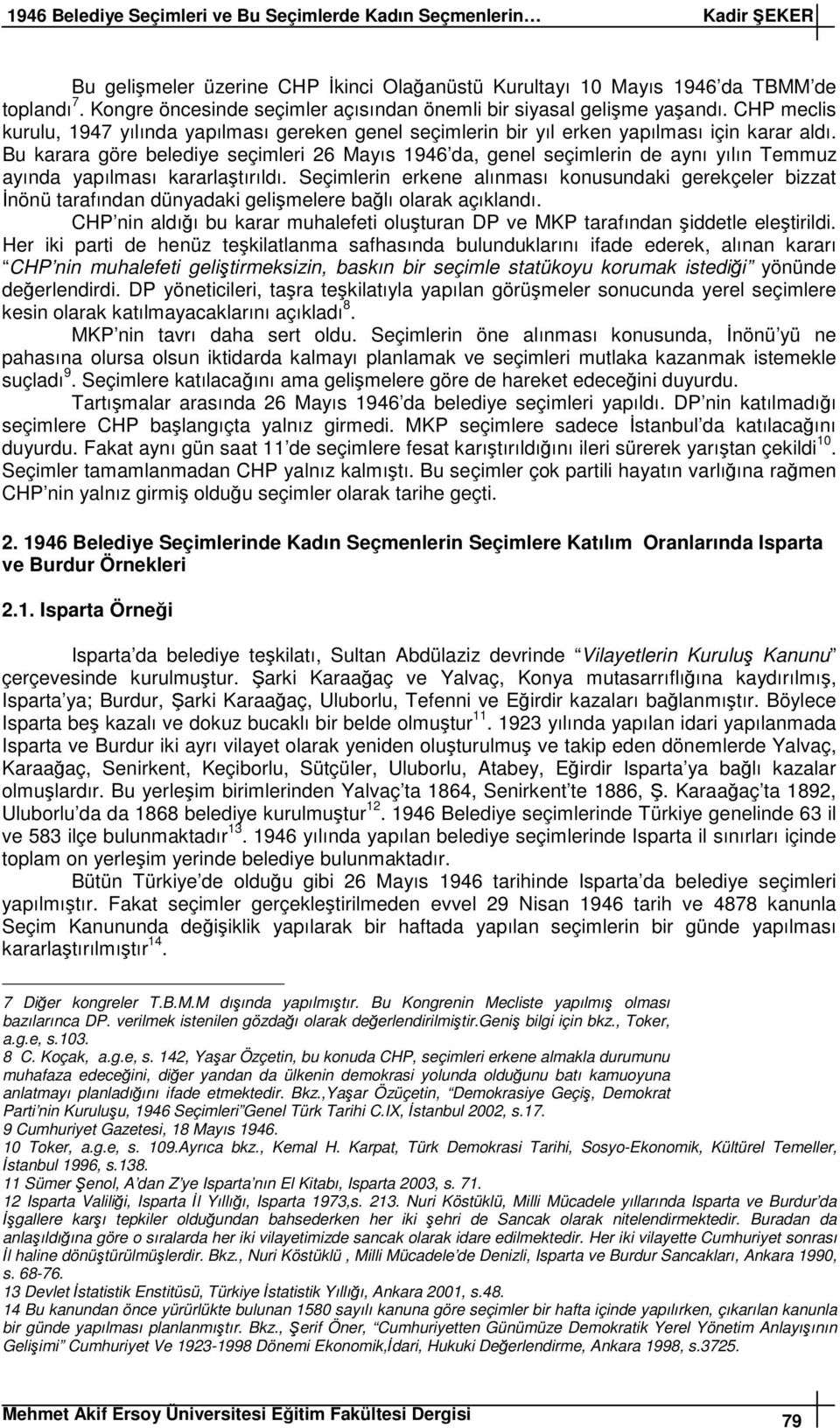 Bu karara göre belediye seçimleri 26 Mayıs 1946 da, genel seçimlerin de aynı yılın Temmuz ayında yapılması kararlatırıldı.