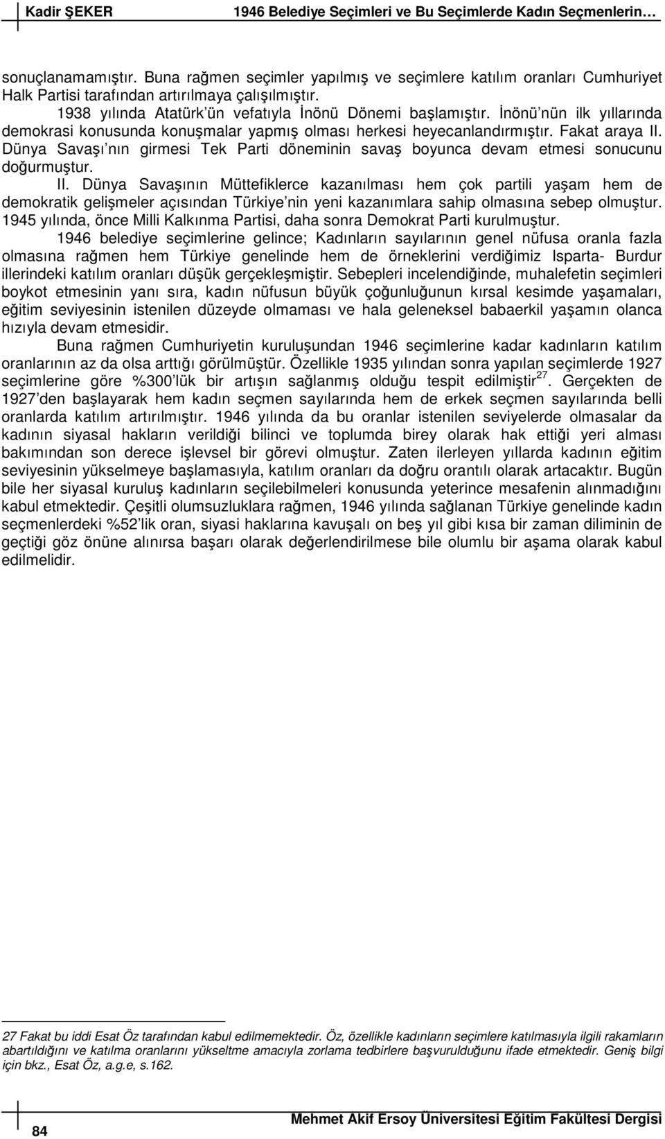 nönü nün ilk yıllarında demokrasi konusunda konumalar yapmı olması herkesi heyecanlandırmıtır. Fakat araya II. Dünya Savaı nın girmesi Tek Parti döneminin sava boyunca devam etmesi sonucunu dourmutur.