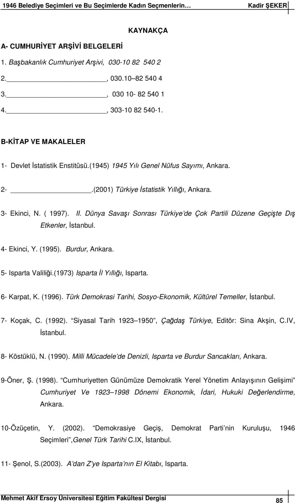 Dünya Savaı Sonrası Türkiye de Çok Partili Düzene Geçite Dı Etkenler, stanbul. 4- Ekinci, Y. (1995). Burdur, Ankara. 5- Isparta Valilii.(1973) Isparta l Yıllıı, Isparta. 6- Karpat, K. (1996).