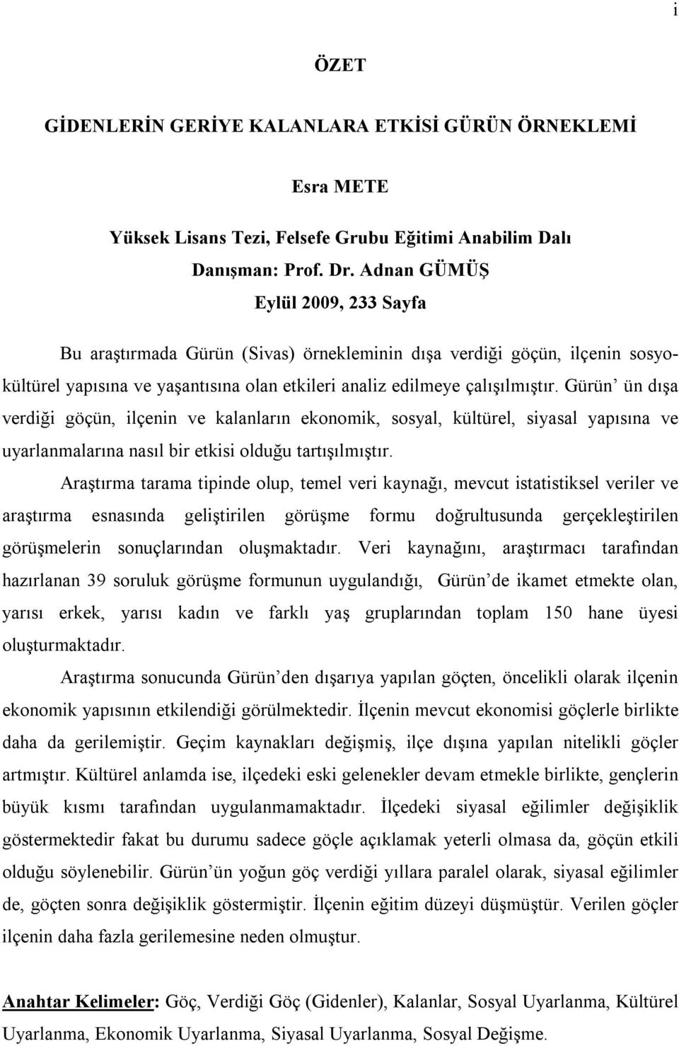 Gürün ün dışa verdiği göçün, ilçenin ve kalanların ekonomik, sosyal, kültürel, siyasal yapısına ve uyarlanmalarına nasıl bir etkisi olduğu tartışılmıştır.