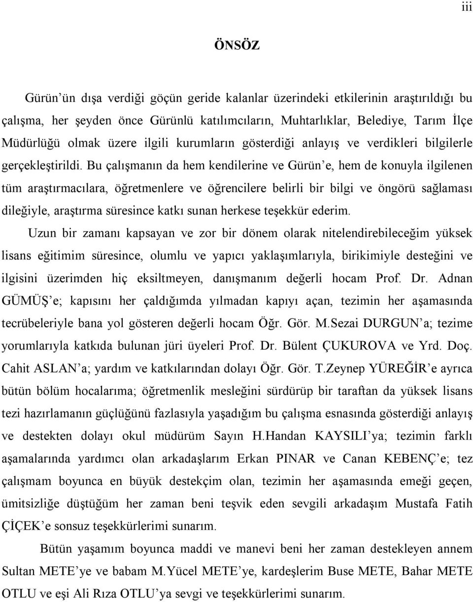 Bu çalışmanın da hem kendilerine ve Gürün e, hem de konuyla ilgilenen tüm araştırmacılara, öğretmenlere ve öğrencilere belirli bir bilgi ve öngörü sağlaması dileğiyle, araştırma süresince katkı sunan