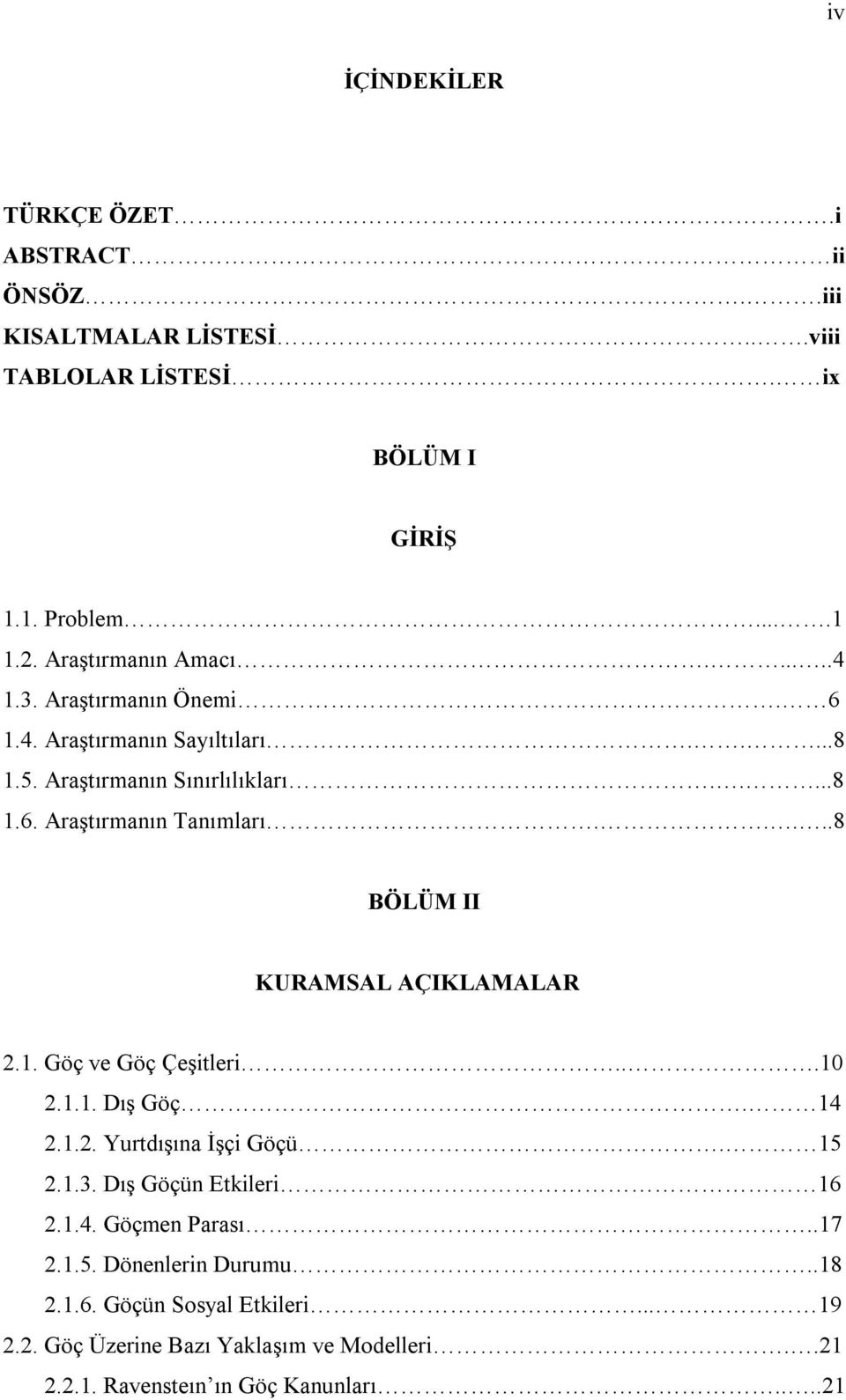 ....8 BÖLÜM II KURAMSAL AÇIKLAMALAR 2.1. Göç ve Göç Çeşitleri...10 2.1.1. Dış Göç. 14 2.1.2. Yurtdışına İşçi Göçü. 15 2.1.3. Dış Göçün Etkileri 16 2.1.4. Göçmen Parası.