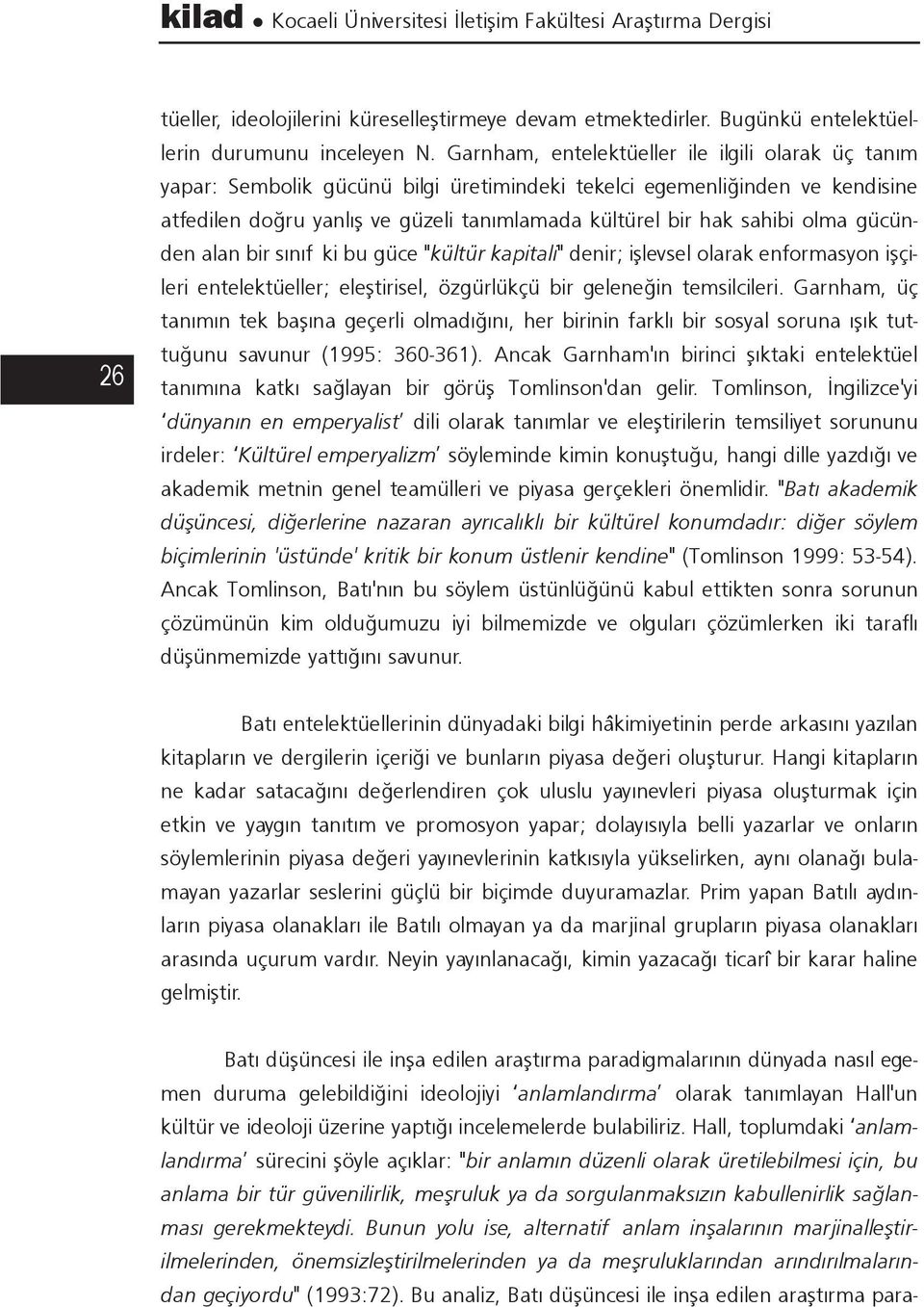 olma gücünden alan bir sýnýf ki bu güce "kültür kapitali" denir; iþlevsel olarak enformasyon iþçileri entelektüeller; eleþtirisel, özgürlükçü bir geleneðin temsilcileri.