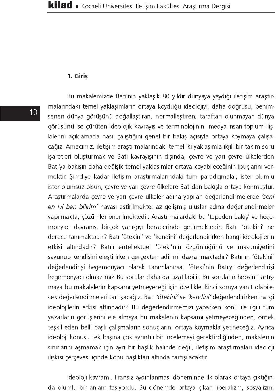 normalleþtiren; taraftarý olunmayan dünya görüþünü ise çürüten ideolojik kavrayýþ ve terminolojinin medya-insan-toplum iliþkilerini açýklamada nasýl çalýþtýðýný genel bir bakýþ açýsýyla ortaya