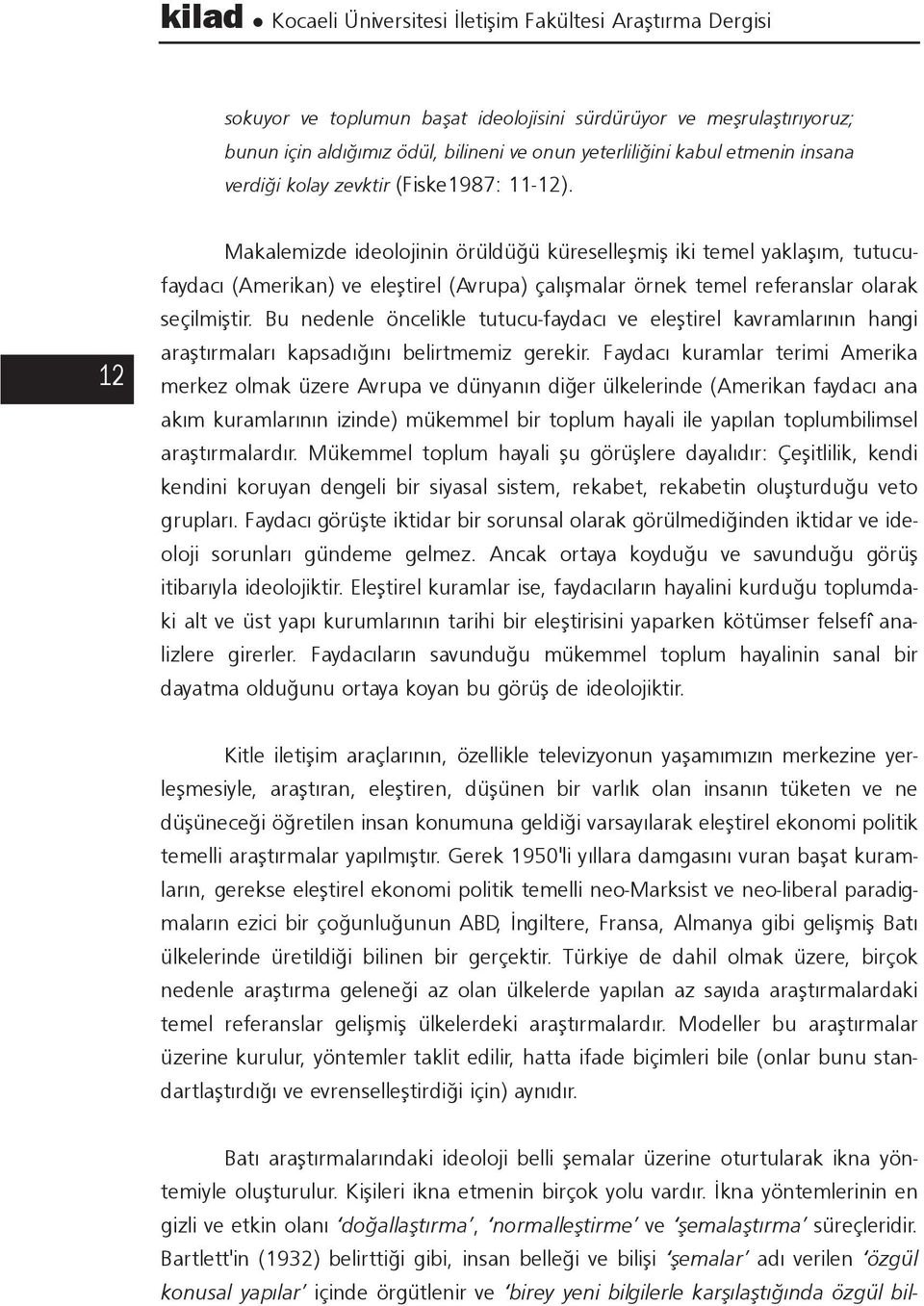 12 Makalemizde ideolojinin örüldüðü küreselleþmiþ iki temel yaklaþým, tutucufaydacý (Amerikan) ve eleþtirel (Avrupa) çalýþmalar örnek temel referanslar olarak seçilmiþtir.